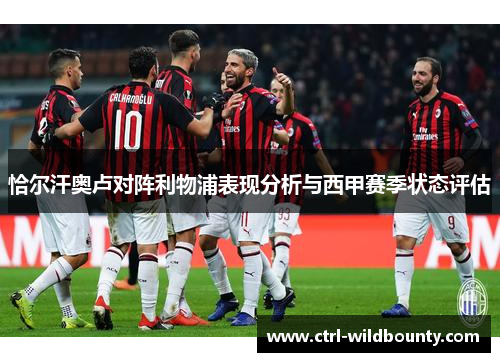 恰尔汗奥卢对阵利物浦表现分析与西甲赛季状态评估