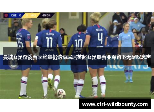 曼城女足奋战赛季终章仍遗憾屈居英超女足联赛亚军留下无尽叹息声